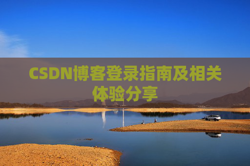 CSDN博客登录指南及相关体验分享